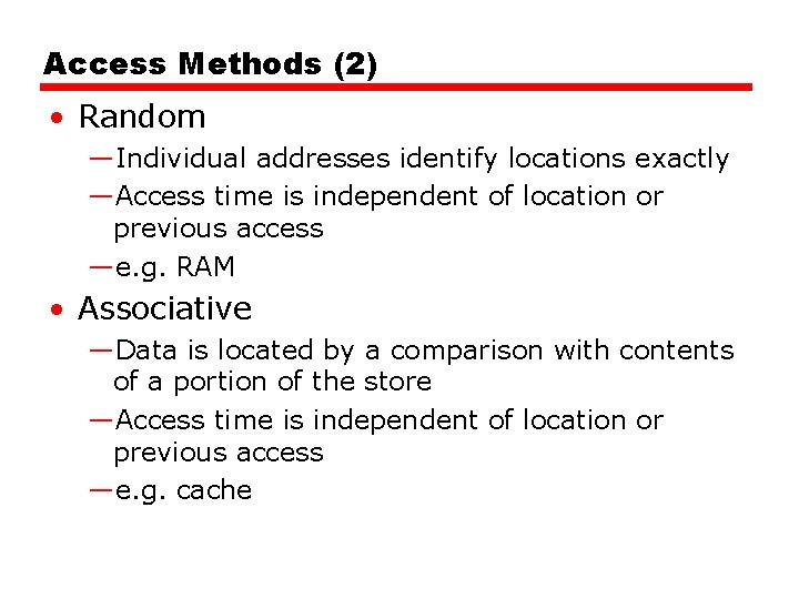 Access Methods (2) • Random —Individual addresses identify locations exactly —Access time is independent