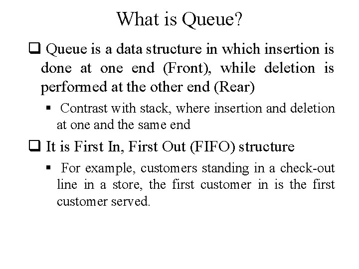 What is Queue? q Queue is a data structure in which insertion is done