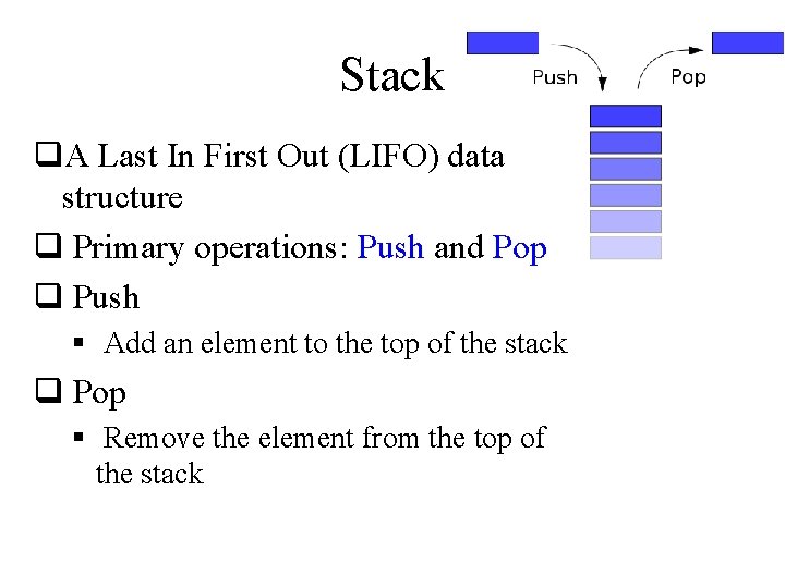 Stack q. A Last In First Out (LIFO) data structure q Primary operations: Push