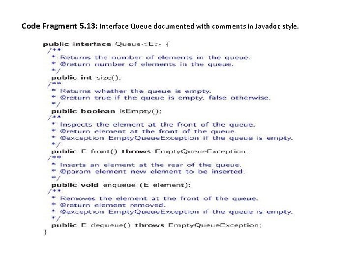 Code Fragment 5. 13: Interface Queue documented with comments in Javadoc style. 