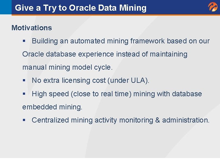 Give a Try to Oracle Data Mining Motivations § Building an automated mining framework Give a Try to Oracle Data Mining Motivations § Building an automated mining framework