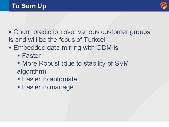 To Sum Up § Churn prediction over various customer groups is and will be To Sum Up § Churn prediction over various customer groups is and will be