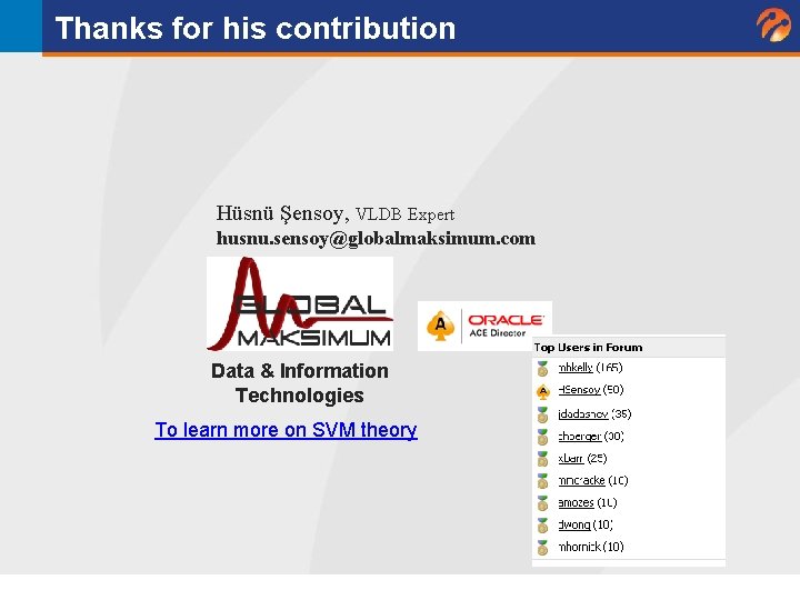 Thanks for his contribution Hüsnü Şensoy, VLDB Expert husnu. sensoy@globalmaksimum. com Data & Information Thanks for his contribution Hüsnü Şensoy, VLDB Expert husnu. sensoy@globalmaksimum. com Data & Information