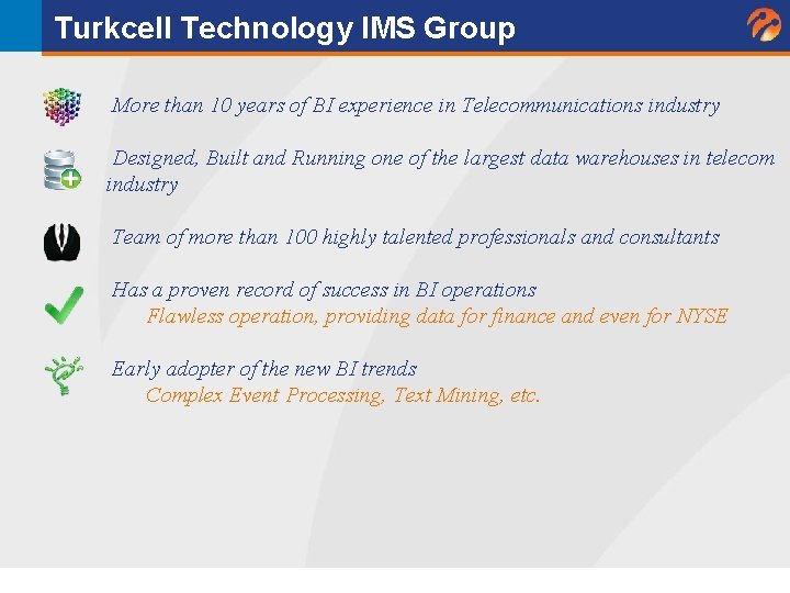 Turkcell Technology IMS Group More than 10 years of BI experience in Telecommunications industry Turkcell Technology IMS Group More than 10 years of BI experience in Telecommunications industry