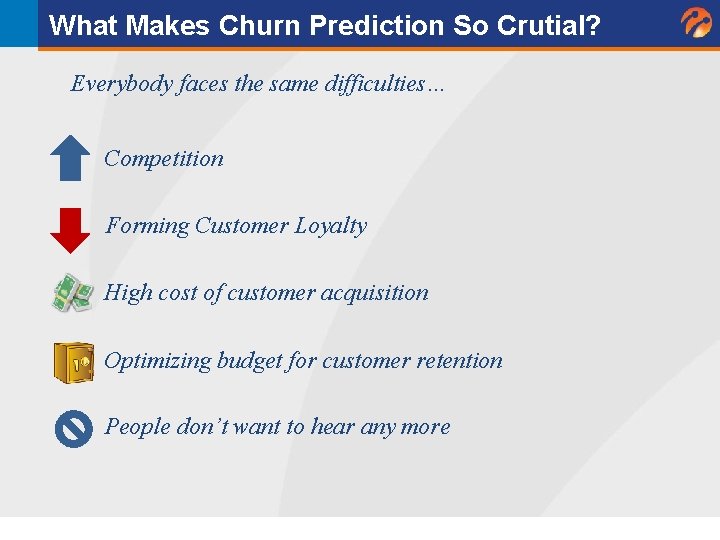 What Makes Churn Prediction So Crutial? Everybody faces the same difficulties… Competition Forming Customer What Makes Churn Prediction So Crutial? Everybody faces the same difficulties… Competition Forming Customer