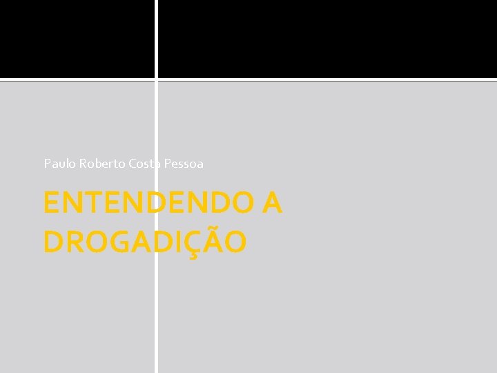 Paulo Roberto Costa Pessoa ENTENDENDO A DROGADIÇÃO 