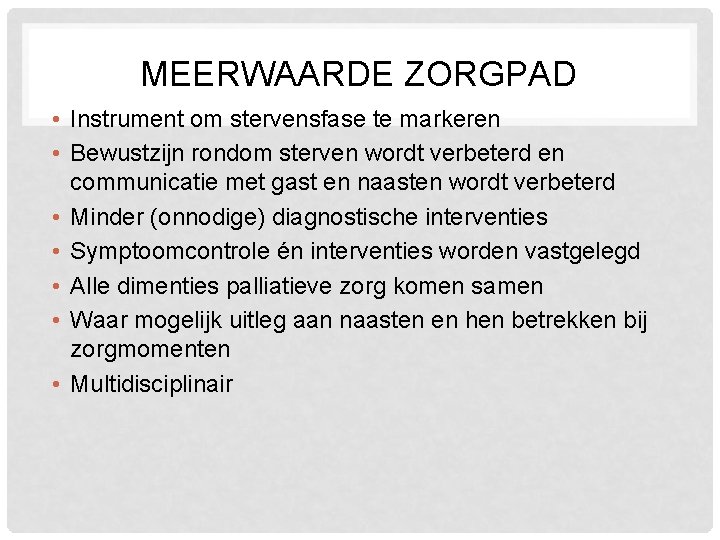 MEERWAARDE ZORGPAD • Instrument om stervensfase te markeren • Bewustzijn rondom sterven wordt verbeterd