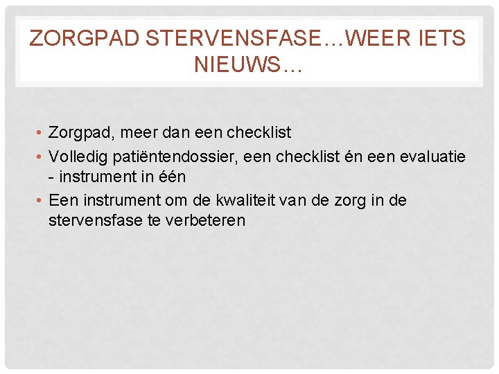 ZORGPAD STERVENSFASE…WEER IETS NIEUWS… • Zorgpad, meer dan een checklist • Volledig patiëntendossier, een