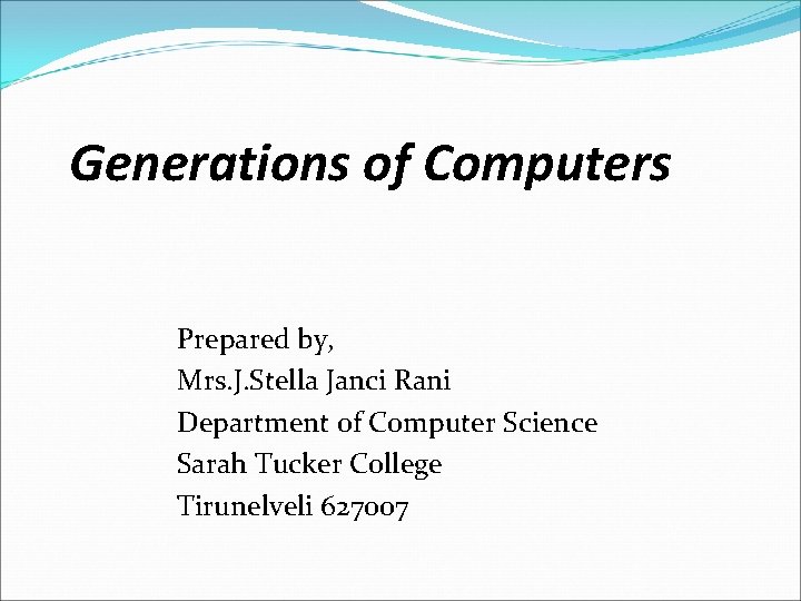 Generations of Computers Prepared by, Mrs. J. Stella Janci Rani Department of Computer Science