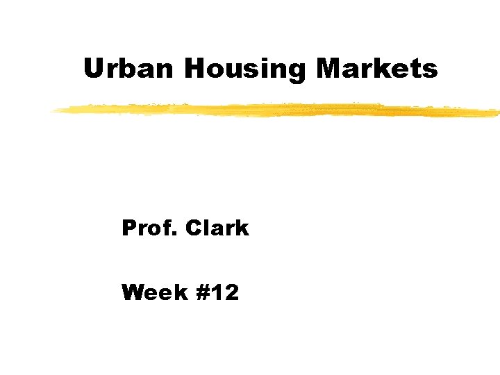 Urban Housing Markets Prof. Clark Week #12 