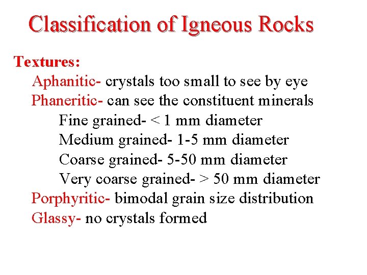 Classification of Igneous Rocks Textures: Aphanitic- crystals too small to see by eye Phaneritic-