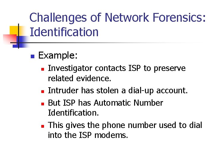 Challenges of Network Forensics: Identification n Example: n n Investigator contacts ISP to preserve