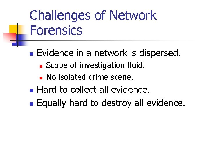 Challenges of Network Forensics n Evidence in a network is dispersed. n n Scope