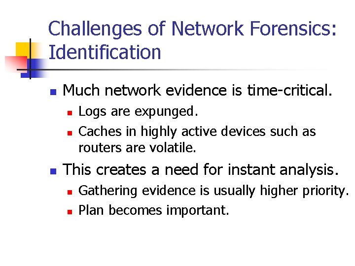 Challenges of Network Forensics: Identification n Much network evidence is time-critical. n n n