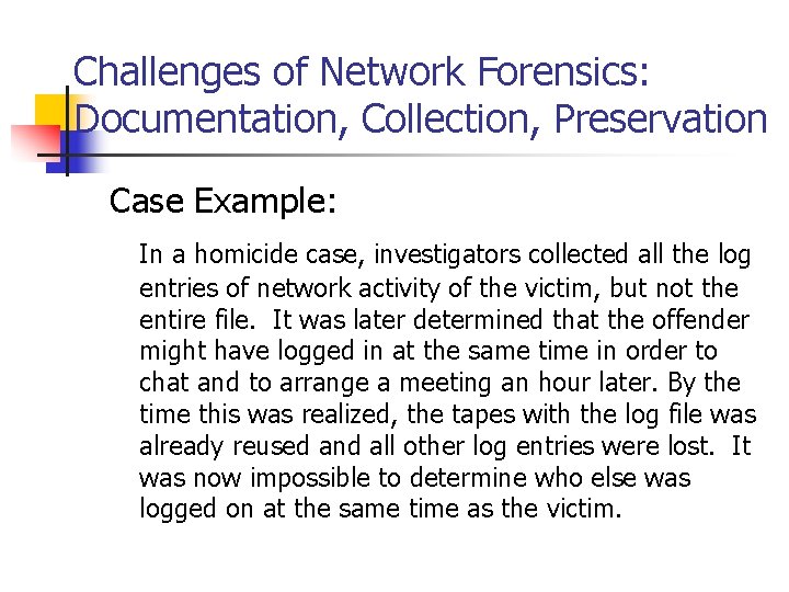 Challenges of Network Forensics: Documentation, Collection, Preservation Case Example: In a homicide case, investigators