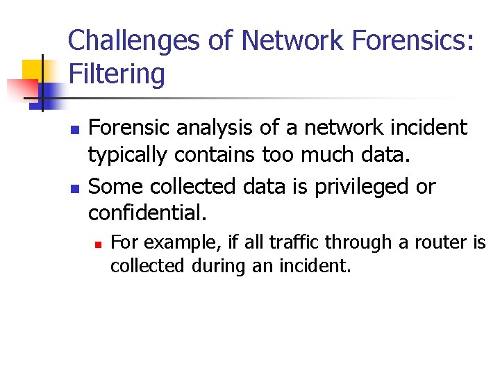 Challenges of Network Forensics: Filtering n n Forensic analysis of a network incident typically