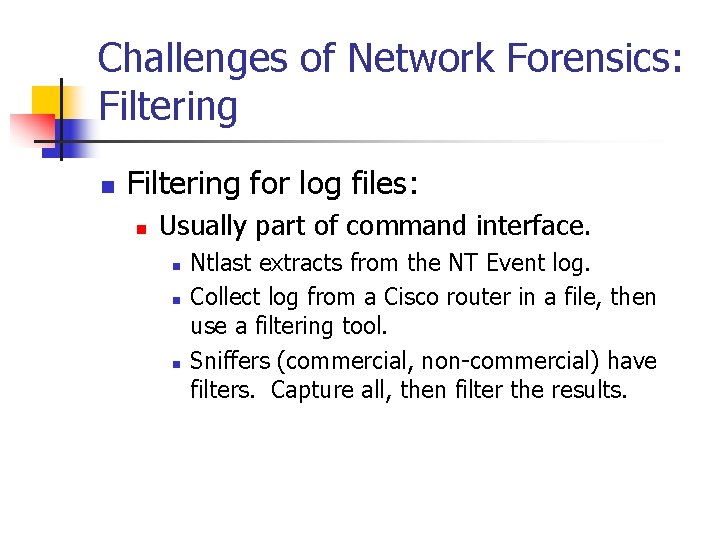 Challenges of Network Forensics: Filtering n Filtering for log files: n Usually part of