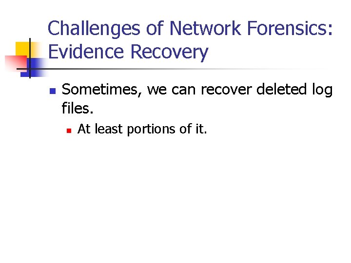 Challenges of Network Forensics: Evidence Recovery n Sometimes, we can recover deleted log files.