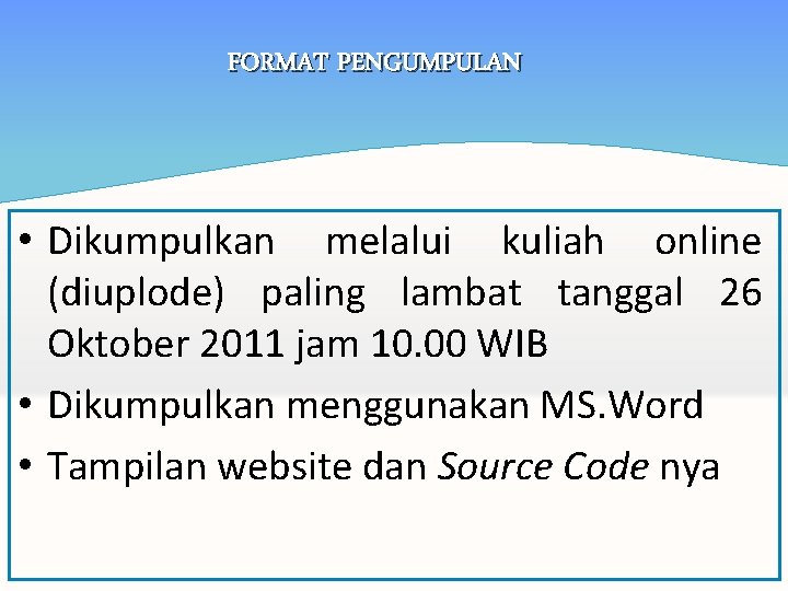 FORMAT PENGUMPULAN • Dikumpulkan melalui kuliah online (diuplode) paling lambat tanggal 26 Oktober 2011