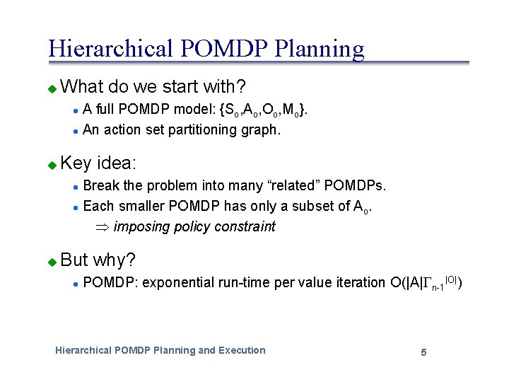 Hierarchical POMDP Planning u What do we start with? A full POMDP model: {So,