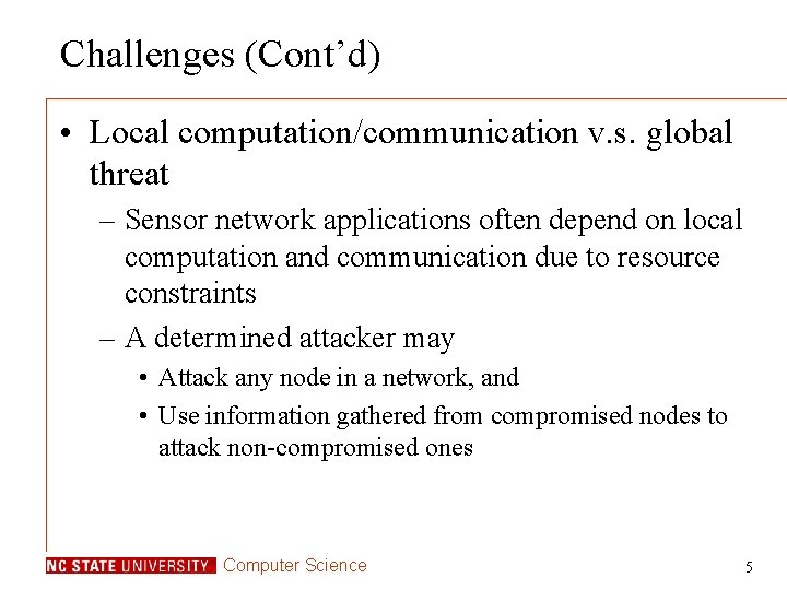 Challenges (Cont’d) • Local computation/communication v. s. global threat – Sensor network applications often