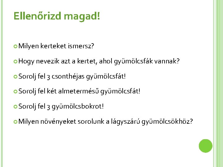 Ellenőrizd magad! Milyen kerteket ismersz? Hogy nevezik azt a kertet, ahol gyümölcsfák vannak? Sorolj