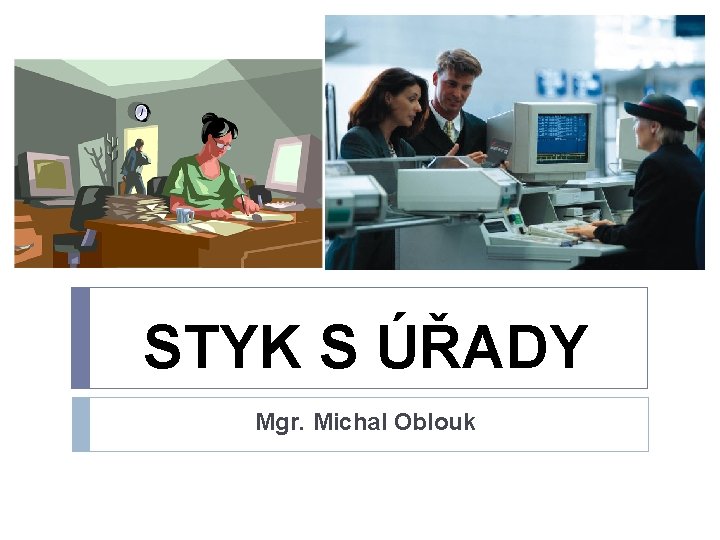 STYK S ÚŘADY Mgr. Michal Oblouk 
