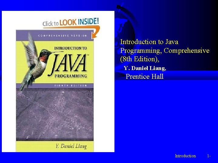 Introduction to Java Programming, Comprehensive (8 th Edition), Y. Daniel Liang, Prentice Hall Introduction