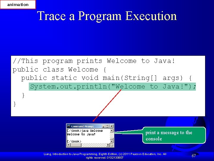 animation Trace a Program Execution //This program prints Welcome to Java! public class Welcome