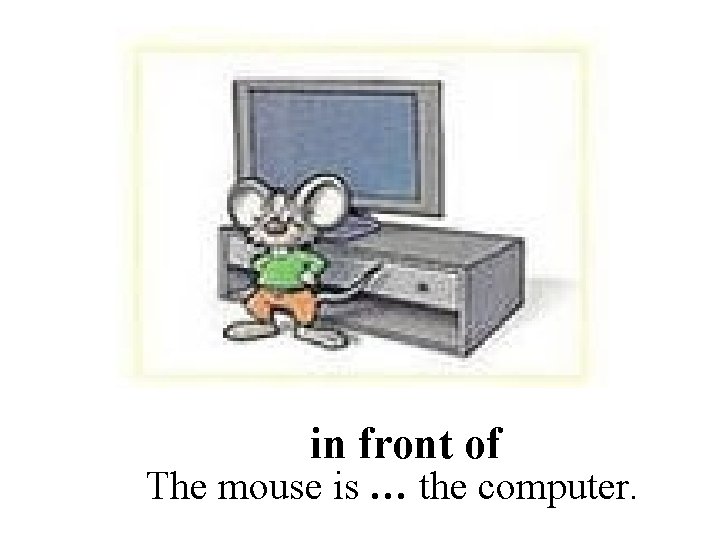 in front of The mouse is … the computer. 