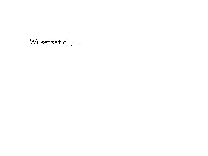 Wusstest du, . . . 