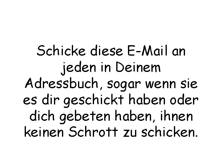 Schicke diese E-Mail an jeden in Deinem Adressbuch, sogar wenn sie es dir geschickt