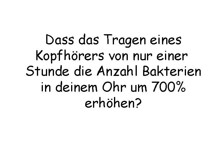 Dass das Tragen eines Kopfhörers von nur einer Stunde die Anzahl Bakterien in deinem