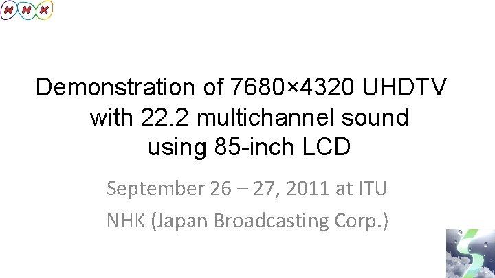 Demonstration of 7680× 4320 UHDTV　 with 22. 2 multichannel sound using 85 -inch LCD