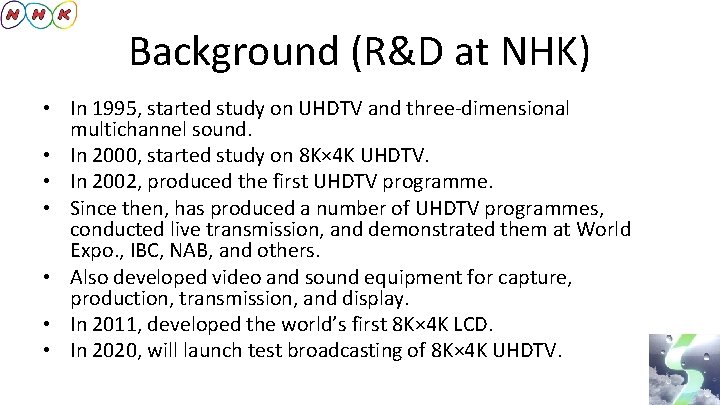 Background (R&D at NHK) • In 1995, started study on UHDTV and three-dimensional multichannel