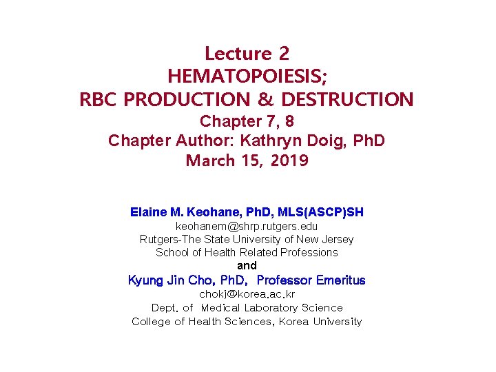 Lecture 2 HEMATOPOIESIS; RBC PRODUCTION & DESTRUCTION Chapter 7, 8 Chapter Author: Kathryn Doig,