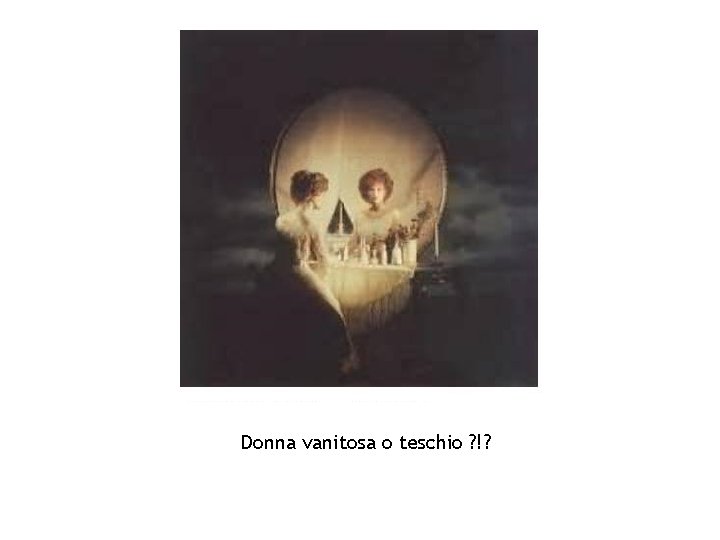 Donna vanitosa o teschio ? !? 