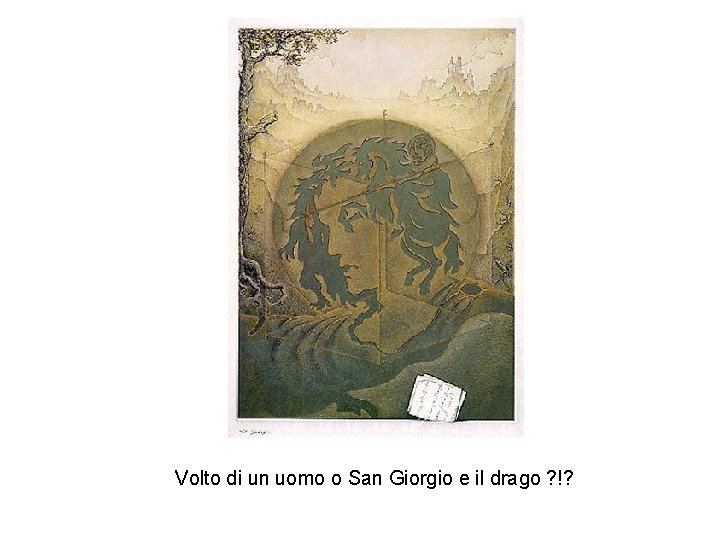 Volto di un uomo o San Giorgio e il drago ? !? 