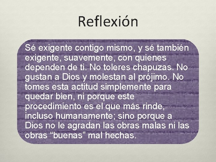 Reflexión Sé exigente contigo mismo, y sé también exigente, suavemente, con quienes dependen de