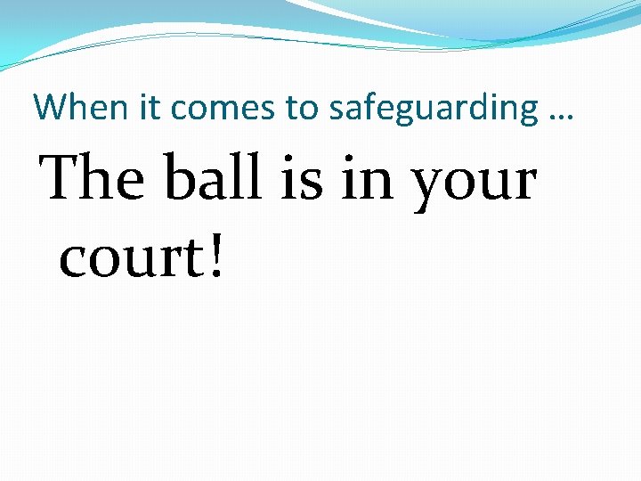 When it comes to safeguarding … The ball is in your court! 