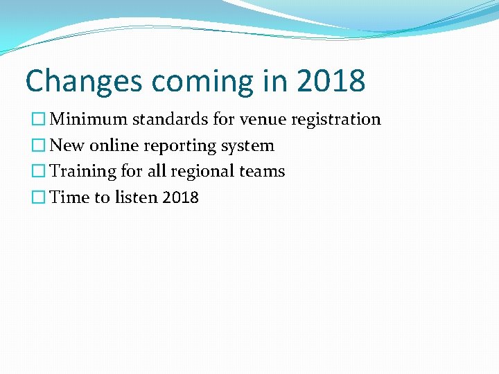 Changes coming in 2018 � Minimum standards for venue registration � New online reporting Changes coming in 2018 � Minimum standards for venue registration � New online reporting