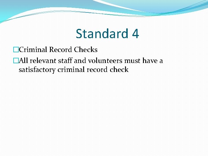 Standard 4 �Criminal Record Checks �All relevant staff and volunteers must have a satisfactory