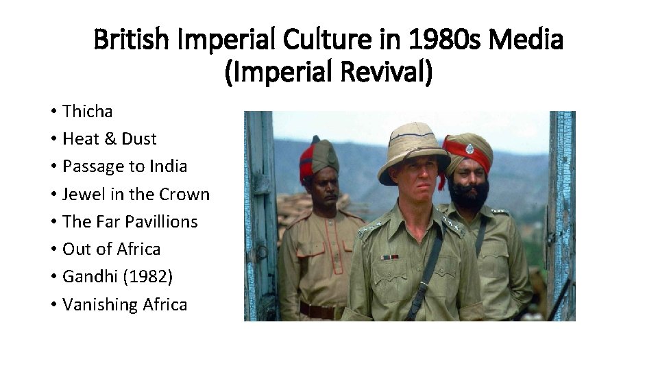 British Imperial Culture in 1980 s Media (Imperial Revival) • Thicha • Heat &