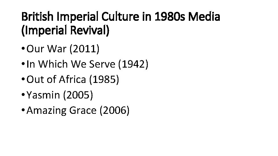 British Imperial Culture in 1980 s Media (Imperial Revival) • Our War (2011) •