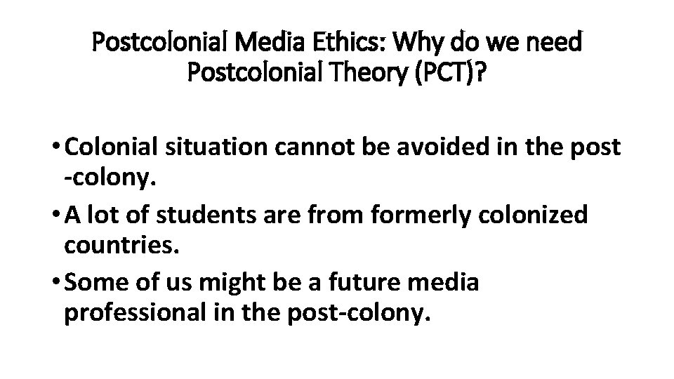 Postcolonial Media Ethics: Why do we need Postcolonial Theory (PCT)? • Colonial situation cannot