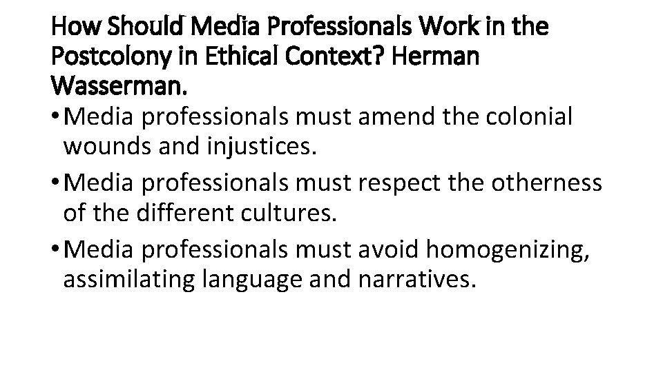 How Should Media Professionals Work in the Postcolony in Ethical Context? Herman Wasserman. •