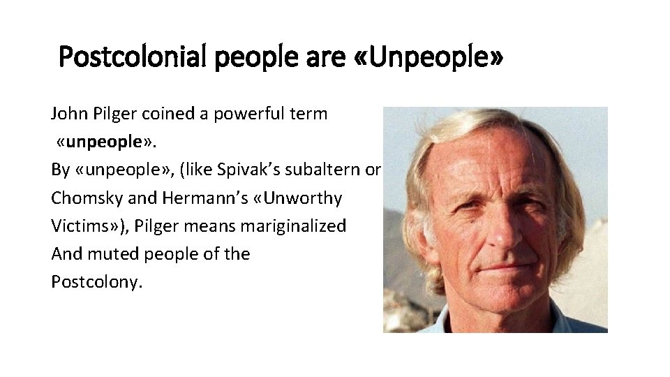  Postcolonial people are «Unpeople» John Pilger coined a powerful term «unpeople» . By