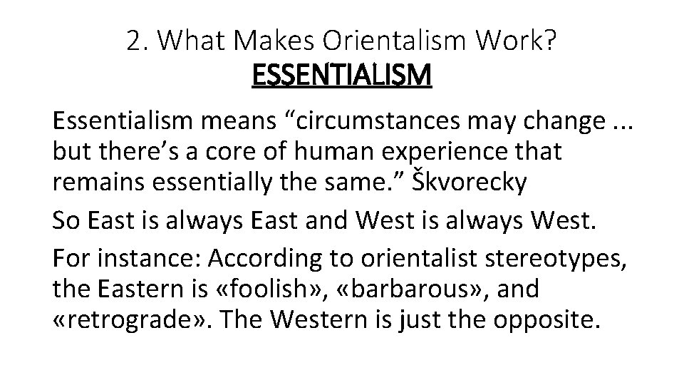 2. What Makes Orientalism Work? ESSENTIALISM Essentialism means “circumstances may change. . . but