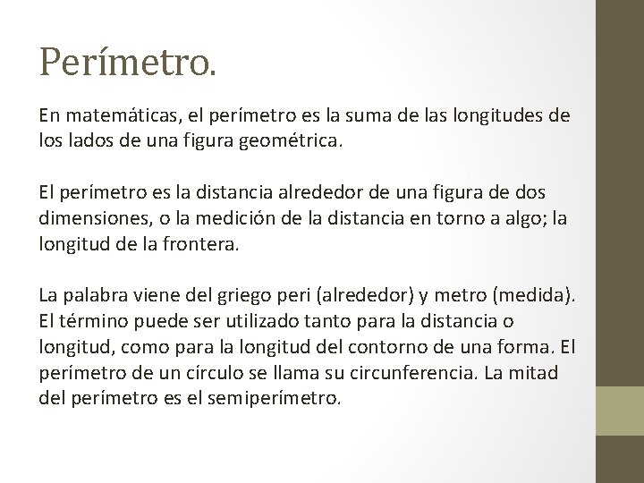 Perímetro. En matemáticas, el perímetro es la suma de las longitudes de los lados