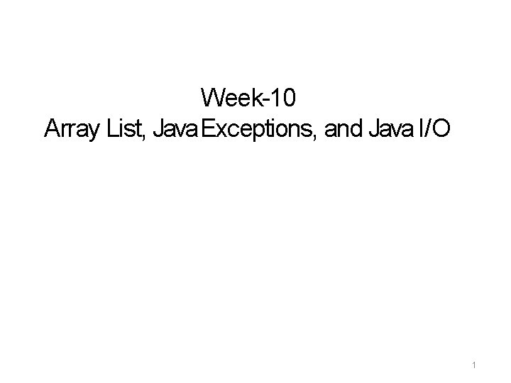 Week-10 Array List, Java Exceptions, and Java I/O 1 